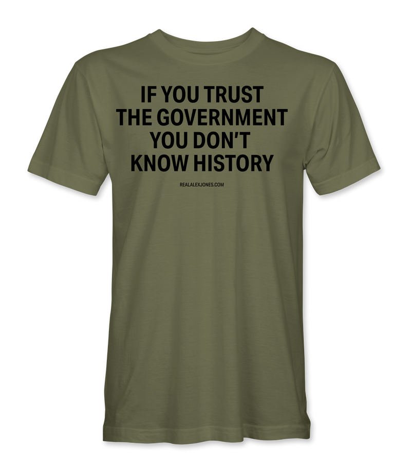 The Alex Jones Store - Olive green Government History Trust tee with black text 'If You Trust The Government You Don't Know History', unisex fit